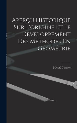 Cover image for Apercu Historique Sur L'origine Et Le Developpement Des Methodes En Geometrie