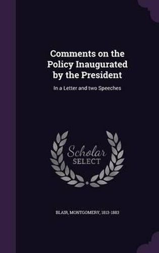 Cover image for Comments on the Policy Inaugurated by the President: In a Letter and Two Speeches