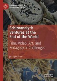 Cover image for Schizoanalytic Ventures at the End of the World: Film, Video, Art, and Pedagogical Challenges