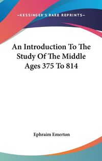 Cover image for An Introduction to the Study of the Middle Ages 375 to 814
