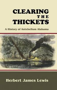 Cover image for Clearing the Thickets: A History of Antebellum Alabama