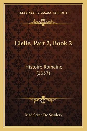 Cover image for Clelie, Part 2, Book 2: Histoire Romaine (1657)