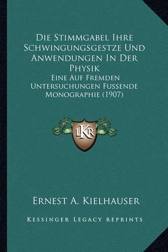 Cover image for Die Stimmgabel Ihre Schwingungsgestze Und Anwendungen in Der Physik: Eine Auf Fremden Untersuchungen Fussende Monographie (1907)