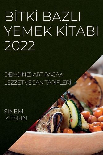 Cover image for Bİtkİ Bazli Yemek Kİtabi 2022: Dengİnİzİ Artiracak Lezzet Vegan Tarİflerİ
