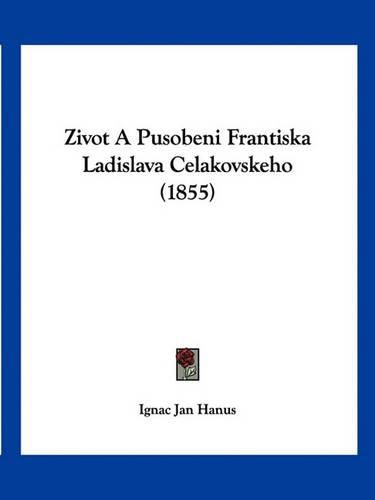 Cover image for Zivot a Pusoben Frantiska Ladislava Celakovskeho (1855)