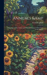 Cover image for Annuals & Biennials, the Best Annual and Biennial Plants and Their Uses in the Garden