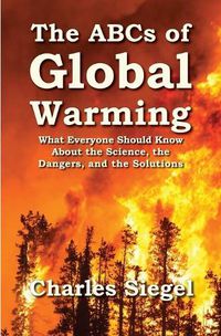 Cover image for The ABCs of Global Warming: What Everyone Should Know About the Science, the Dangers, and the Solutions