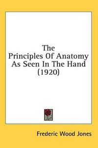 Cover image for The Principles of Anatomy as Seen in the Hand (1920)