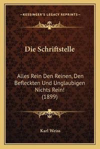 Cover image for Die Schriftstelle: Alles Rein Den Reinen, Den Befleckten Und Unglaubigen Nichts Rein! (1899)