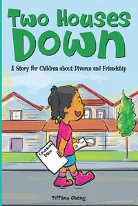 Cover image for Two Houses Down: A Story for Children about Divorce and Friendship: (Books about Separation for Kids)