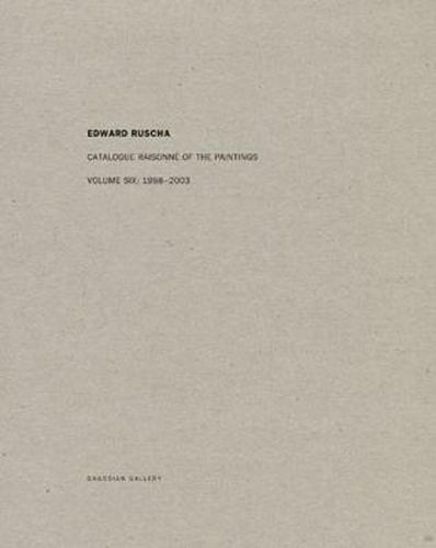 Cover image for Edward Ruscha: Catalogue Raisonne of the Paintings: Volume Six: 1998-2003