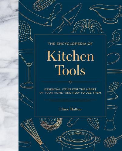 Cover image for The Encyclopedia of Kitchen Tools: Essential Items for the Heart of Your Home, And How to Use Them