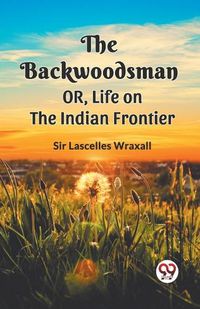 Cover image for The Backwoodsman Or, Life On The Indian Frontier