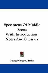 Cover image for Specimens of Middle Scots: With Introduction, Notes and Glossary