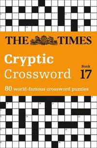 Cover image for The Times Cryptic Crossword Book 17: 80 World-Famous Crossword Puzzles