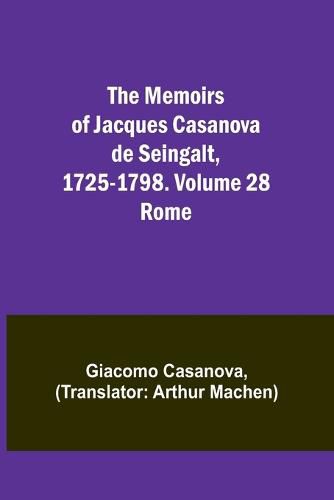 The Memoirs of Jacques Casanova de Seingalt, 1725-1798. Volume 28