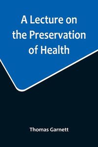 Cover image for A Lecture on the Preservation of Health