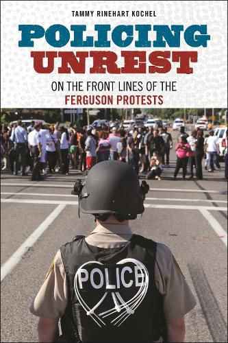 Cover image for Policing Unrest: On the Front Lines of the Ferguson Protests