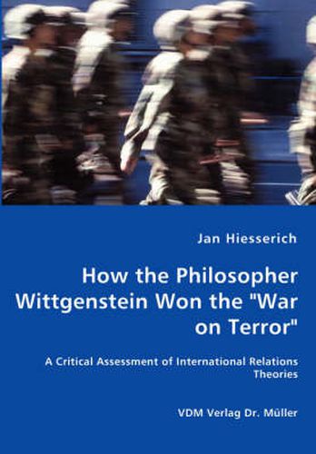 Cover image for How the Philosopher Wittgenstein Won the War on Terror - A Critical Assessment of International Relations Theories