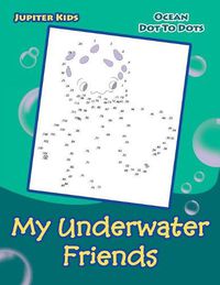 Cover image for My Underwater Friends: Ocean Dot To Dots