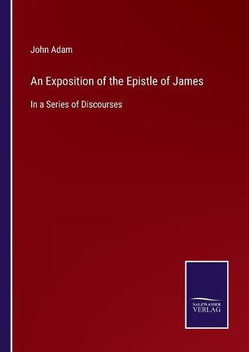 Cover image for An Exposition of the Epistle of James: In a Series of Discourses