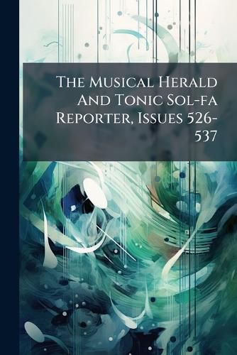 Cover image for The Musical Herald And Tonic Sol-fa Reporter, Issues 526-537