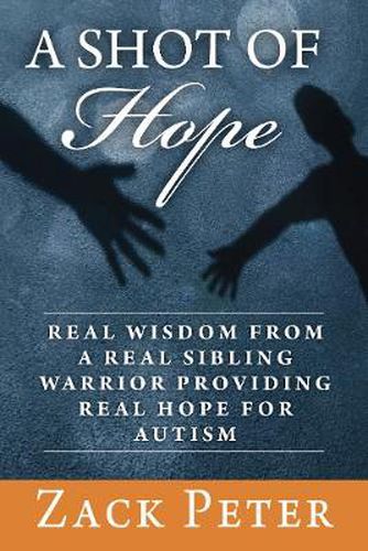 Cover image for A Shot of Hope: Real Wisdom from a Real Sibling Warrior Providing Real Hope for Autism