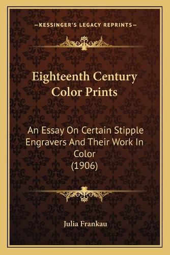 Eighteenth Century Color Prints: An Essay on Certain Stipple Engravers and Their Work in Color (1906)