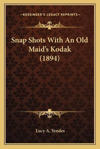 Cover image for Snap Shots with an Old Maid's Kodak (1894)