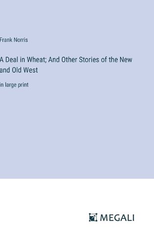 A Deal in Wheat; And Other Stories of the New and Old West