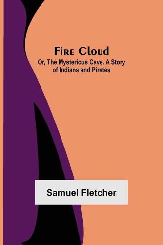 Cover image for Fire Cloud; Or, The Mysterious Cave. A Story of Indians and Pirates