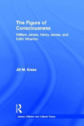 The Figure of Consciousness: William James, Henry James, and Edith Wharton