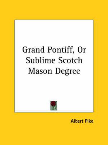 Cover image for Grand Pontiff, or Sublime Scotch Mason Degree