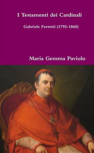 I Testamenti dei Cardinali: Gabriele Ferretti (1795-1860)