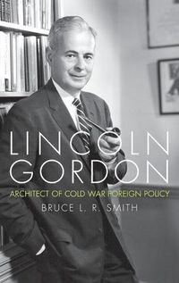 Cover image for Lincoln Gordon: Architect of Cold War Foreign Policy