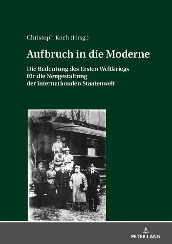 Aufbruch in die Moderne: Die Bedeutung des Ersten Weltkriegs fuer die Neugestaltung der internationalen Staatenwelt