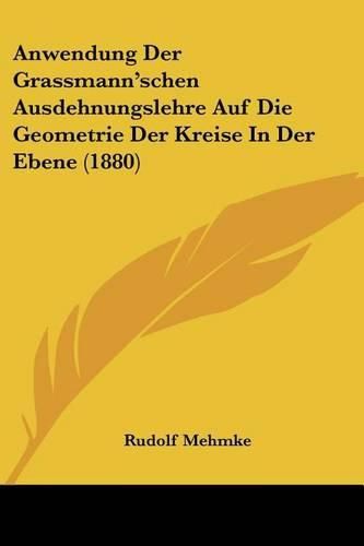 Anwendung Der Grassmann'schen Ausdehnungslehre Auf Die Geometrie Der Kreise in Der Ebene (1880)