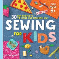 Cover image for Sewing for Kids: 30 Fun Projects to Hand and Machine Sew