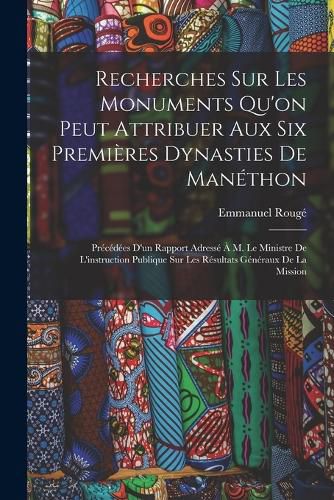 Cover image for Recherches Sur Les Monuments Qu'on Peut Attribuer Aux Six Premieres Dynasties De Manethon