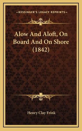 Cover image for Alow and Aloft, on Board and on Shore (1842)