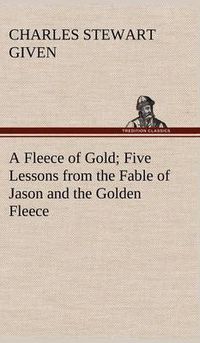 Cover image for A Fleece of Gold Five Lessons from the Fable of Jason and the Golden Fleece