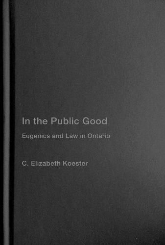 Cover image for In the Public Good: Eugenics and Law in Ontario