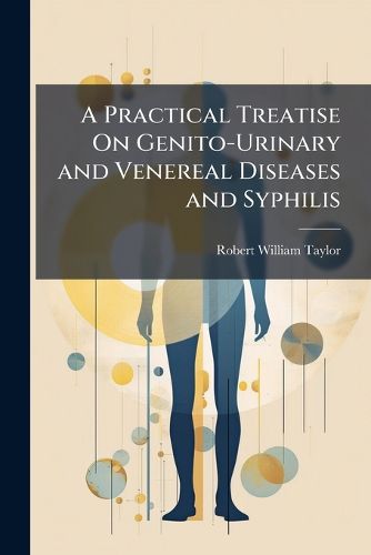 Cover image for A Practical Treatise On Genito-Urinary and Venereal Diseases and Syphilis