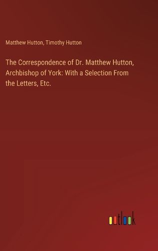 The Correspondence of Dr. Matthew Hutton, Archbishop of York