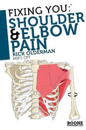 Cover image for Fixing You: Shoulder and Elbow Pain: Self-treatment for Rotator Cuff Strain, Shoulder Impingement, Tennis Elbow, Golfer's Elbow, and Other Diagnoses