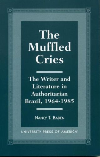 Cover image for The Muffled Cries: The Writer and Literature in Authoritarian Brazil, 1964-1985