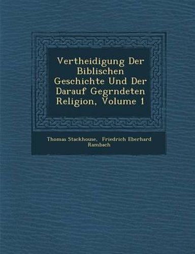 Vertheidigung Der Biblischen Geschichte Und Der Darauf Gegr Ndeten Religion, Volume 1