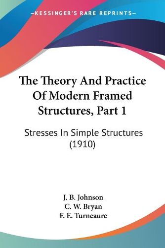 Cover image for The Theory and Practice of Modern Framed Structures, Part 1: Stresses in Simple Structures (1910)