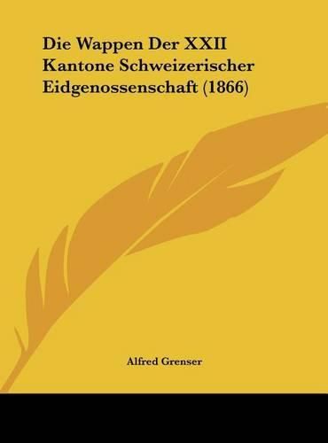 Cover image for Die Wappen Der XXII Kantone Schweizerischer Eidgenossenschaft (1866)