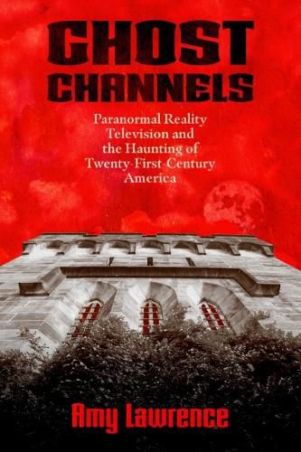 Cover image for Ghost Channels: Paranormal Reality Television and the Haunting of Twenty-First-Century America